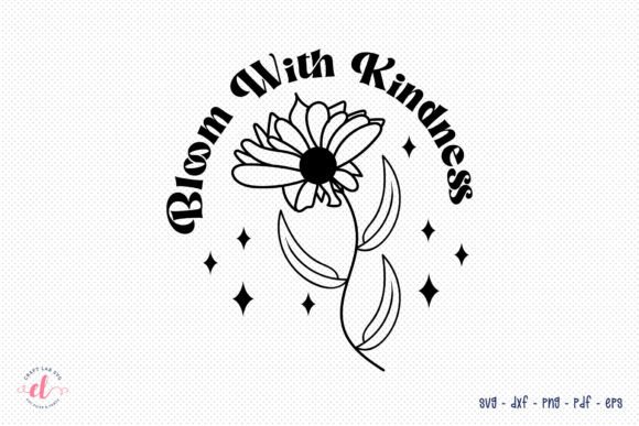 Bloom with Kindness, Flower Quote SVG for Graphics and Crafts